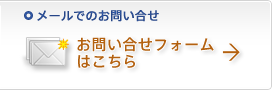 メールでのお問い合わせ　お問い合せフォームよりご連絡ください。フォームはこちら