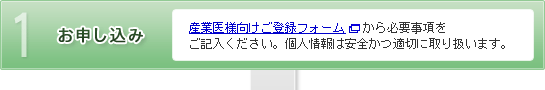 【1.お申し込み】産業医様向けご登録フォームから必要事項をご記入ください。個人情報は安全かつ適切に取り扱います。